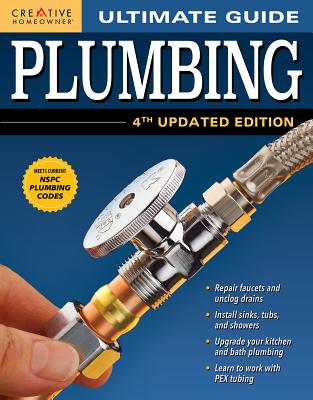 Ultimate Guide: Plumbing, 4th Updated Edition (Creative Homeowner) 800+ Photos; Step-by-Step Projects and Comprehensive How-To Information on Up-to-Date Products & Code-Compliant Techniques for DIY