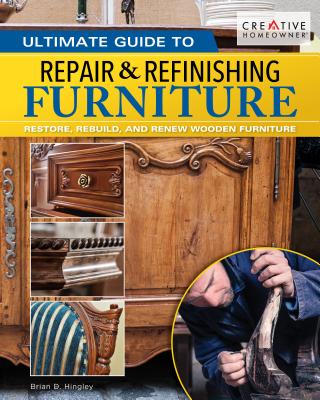 Ultimate Guide to Furniture Refinishing & Repair, 2nd Revised Edition: Restore, Rebuild, and Renew Wooden Furniture (Revised)