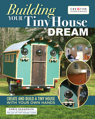 Building Your Tiny House Dream: Design and Build a Camper-Style Tiny House with Your Own Hands (Creative Homeowner) Comprehensive Guide to Constructing a Small Home on Wheels, from Start to Finish