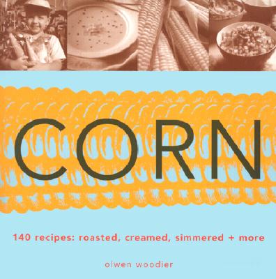 CORN - 140 RECIPES: ROASTED, CREAMED, SIMMERED + MORE