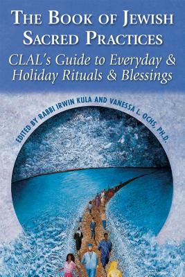 Image for The Book of Jewish Sacred Practices: CLAL's Guide to Everyday & Holiday Rituals & Blessings The Book of Jewish Sacred Practices: CLAL's Guide to Everyday & Holiday Rituals & Blessings