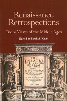 Renaissance Retrospections: Tudor Views of the Middle Ages (Studies in Medieval Culture)