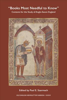 Books Most Needful to Know: Contexts for the Study of Anglo-Saxon England (Old English Newsletter Subsidia) [Paperback] Szarmach, Paul E.