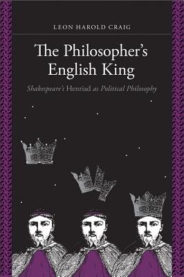 The Philosopher's English King: Shakespeare's Henriad as Political Philosophy