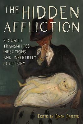 The Hidden Affliction: Sexually Transmitted Infections and Infertility in History (Rochester Studies in Medical History, 46)