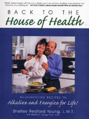 Image for Back to the House of Health: Rejuvenating Recipes to Alkalize and Energize for Life! Back to the House of Health: Rejuvenating Recipes to Alkalize and Energize for Life!