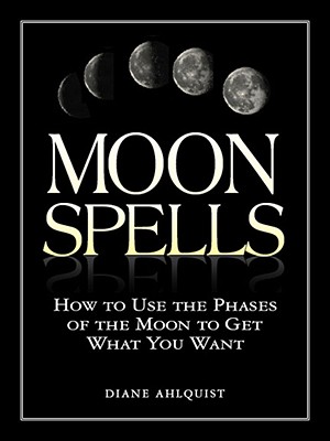 Image for Moon Spells: How to Use the Phases of the Moon to Get What You Want