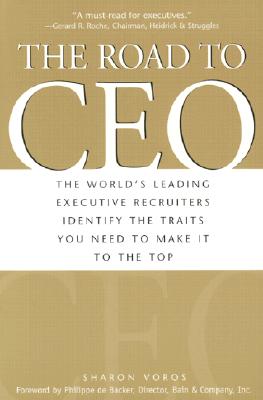 The Road to Ceo: The World's Leading Executive Recruiters Identify the Traits You Need to Make It to the Top