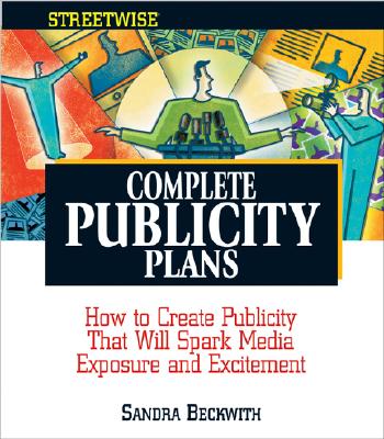Streetwise Complete Publicity Plans: How to Create Publicity That Will Spark Media Exposure and Excitement