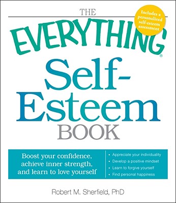 The Everything Self-Esteem Book: Boost Your Confidence, Achieve Inner Strength, and Learn to Love Yourself