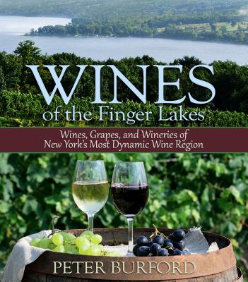 Wines of the Finger Lakes: Wines, Grapes, and Wineries of New Yorks Most Dynamic Wine Region