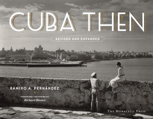 CUBA THEN : REVISED AND EXPANDED : FOREWORD AND POEMS BY RICHARD BLANCO