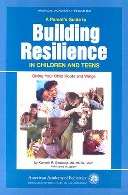 A Parent's Guide to Building Resilience in Children and Teens: Giving Your Child Roots and Wings (American Academy of Pediatrics)