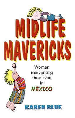 Midlife Mavericks: Women Reinventing Their Lives in Mexico