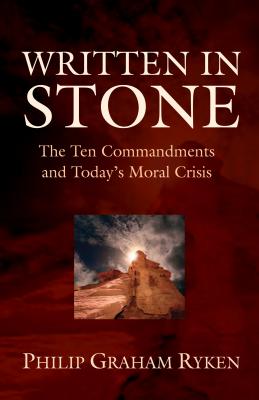 Written in Stone: The Ten Commandments and Today's Moral Crisis Ryken, Philip Graham