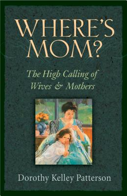 Where's Mom: The High Calling of Wives & Mothers