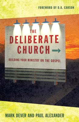 Deliberate Church: Building Your Ministry on the Gospel