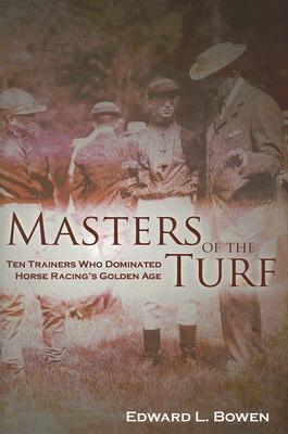Image for Masters of the Turf: Ten Trainers Who Dominated Horse Racing's Golden Age
