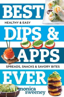 Best Dips and Apps Ever: Fun and Easy Spreads, Snacks, and Savory Bites (Best Ever)