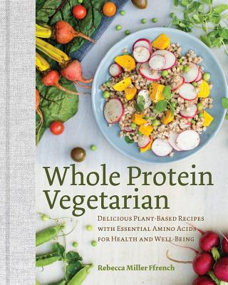 Whole Protein Vegetarian: Delicious Plant-Based Recipes with Essential Amino Acids for Health and Well-Being Image for Whole Protein Vegetarian: Delicious Plant-Based Recipes with Essential Amino Acids for Health and Well-Being