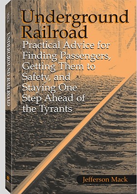 Image for Underground Railroad: Practical Advice For Finding Passengers Getting Them To Safety, And Staying One Step Ahead Of The Tyrants