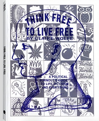Think Free To Live Free: A Political Burnouts Guide to Life, Activism, and Everything