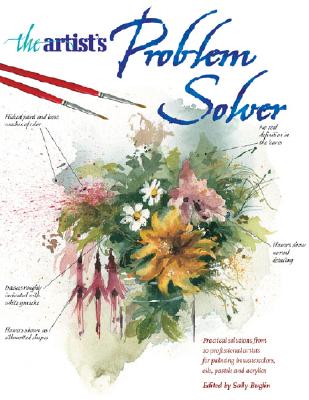 Image for The Artist's Problem Solver: Practical Solutions from 10 Professional Artists for Painting in Watercolors, Oils, Pastels and Acrylics