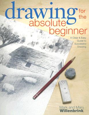 Drawing for the Absolute Beginner: A Clear & Easy Guide to Successful Drawing (Art for the Absolute Beginner)
