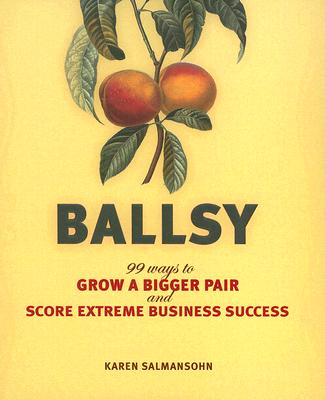 Ballsy: 99 Ways to Grow a Bigger Pair and Score Extreme Business Success