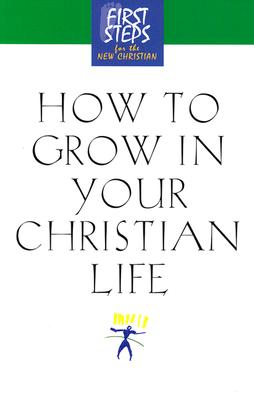 Image for How to Grow in Your Christian Life (First Steps for the New Christian) How to Grow in Your Christian Life (First Steps for the New Christian)