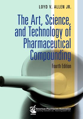 Image for The Art, Science, and Technology of Pharmaceutical Compounding The Art, Science, and Technology of Pharmaceutical Compounding