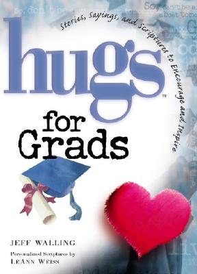 Hugs for Grads: Stories, Sayings, and Scriptures to Encourage and Inspire the Heart [Hardcover] Walling, Jeff and Leann Weiss