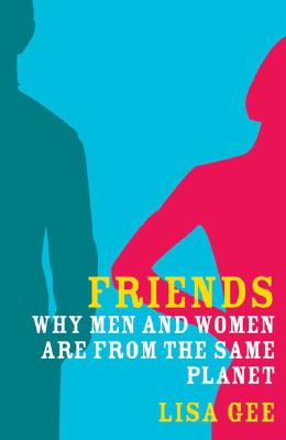 Friends: Why Men and Women Are from the Same Planet Gee, Lisa