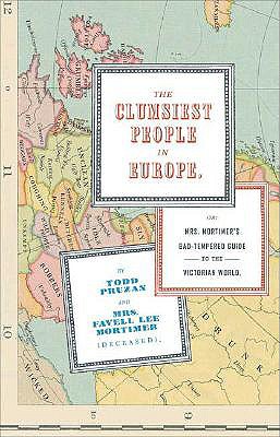 Clumsiest People in Europe: Or, Mrs. Mortimer's Bad-Tempered Guide to the Victorian World