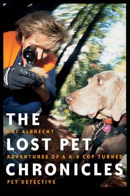 Image for The Lost Pet Chronicles Adventures of a K-9 Cop Turned Pet Detective The Lost Pet Chronicles Adventures of a K-9 Cop Turned Pet Detective