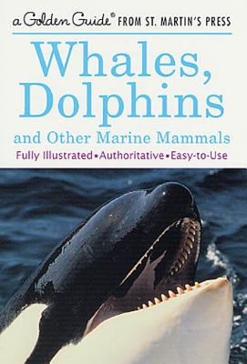 Image for Whales, Dolphins, and Other Marine Mammals: A Fully Illustrated, Authoritative and Easy-to-Use Guide (A Golden Guide from St. Martin's Press) Whales, Dolphins, and Other Marine Mammals: A Fully Illustrated, Authoritative and Easy-to-Use Guide (A Golden Guide from St. Martin's Press)