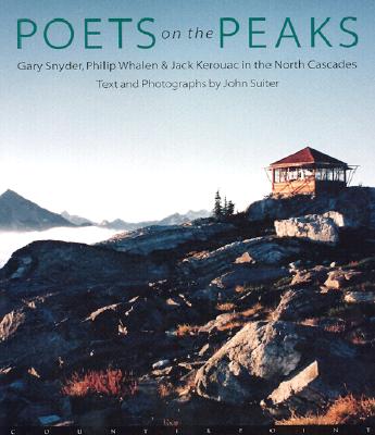 Poets On The Peaks: Gary Snyder, Philip Whalen & Jack Kerouac In The North Cascades