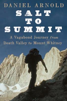 Salt to Summit: A Vagabond Journey from Death Valley to Mount Whitney Image for Salt to Summit: A Vagabond Journey from Death Valley to Mount Whitney