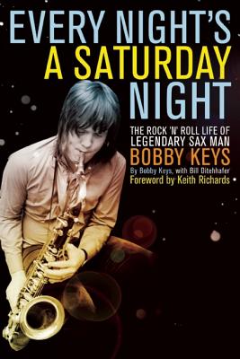 Every Night's a Saturday Night: The Rock 'n' Roll Life of Legendary Sax Man Bobby Keys