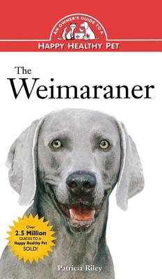 The Weimaraner: An Owner's Guide to a Happy Healthy Pet (Your Happy Healthy P, 13)
