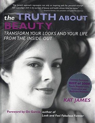 Truth about Beauty: Transform Your Looks and Your Life from the Inside Out