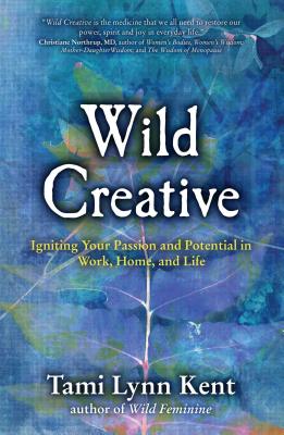 Wild Creative: Igniting Your Passion and Potential in Work, Home, and Life (2) (Reclaim Your Wild)