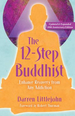 12-Step Buddhist: Enhance Recovery From Any Addiction - Updated & Expanded 10th Anniversary Edition