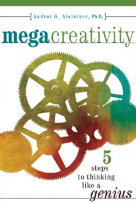 MegaCreativity: 5 Steps to Thinking Like a Genius
