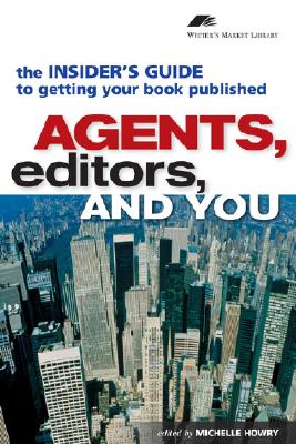 Agents, Editors and You: The Insider's Guide to Getting Your Book Published (Writers Market Library)