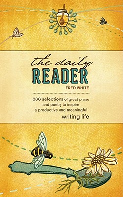 The Daily Reader: 366 Selections of Great Prose and Poetry to Inspire a Productive and Meaningful Writing Life