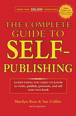 Complete Guide to Self-Publishing: Everything You Need to Know to Write, Publish, Promote and Sell Your Own Book