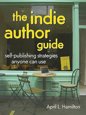 Image for The Indie Author Guide: Self-Publishing Strategies Anyone Can Use The Indie Author Guide: Self-Publishing Strategies Anyone Can Use