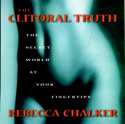 The Clitoral Truth The Secret World at Your Fingertips