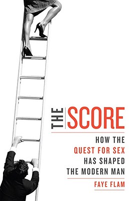 The Score: How The Quest For Sex Has Shaped The Modern Man